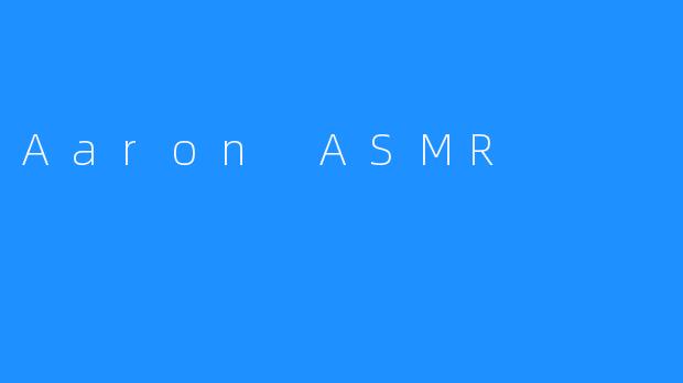 Aaron ASMR